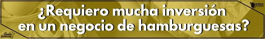 Requiero mucha inversión en un negocio de hamburguesas - Cursos de Gastronomía ¿Requiero mucha inversión en un negocio de hamburguesas?