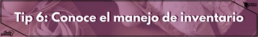 Tip 6: Vuélvete un Experto en el Manejo de tu Inventario