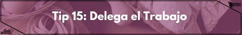 Tip 15: Delega el Trabajo 