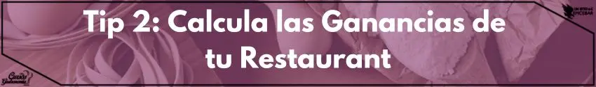 Tip 2: Calcula las Ganancias de 
tu Restaurant