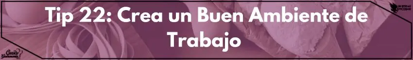 Tip 22: Crea un Buen Ambiente de Trabajo 