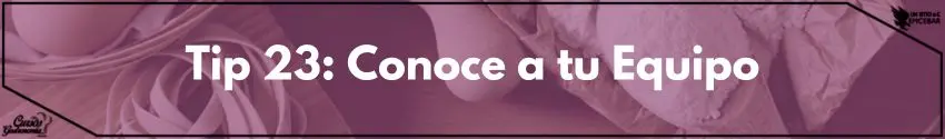 Tip 23: Conoce a tu Equipo