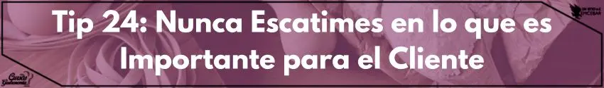 Tip 24: Nunca Escatimes en lo que es Importante para el Cliente