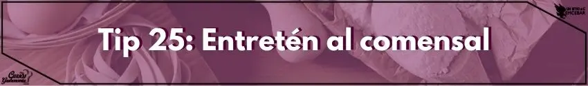 Tip 25 Entretén al comensal