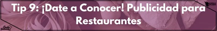 Tip 9: ¡Date a Conocer! Publicidad para Restaurantes