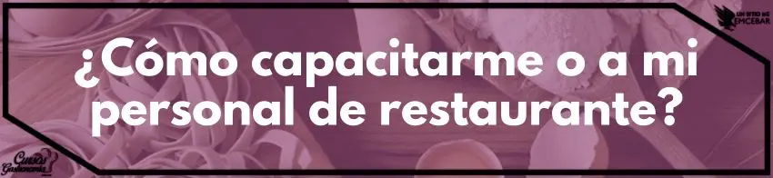 ¿Cómo capacitarme o a mi personal de restaurante?