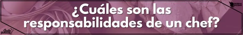 ¿Cuáles son las responsabilidades de un chef?