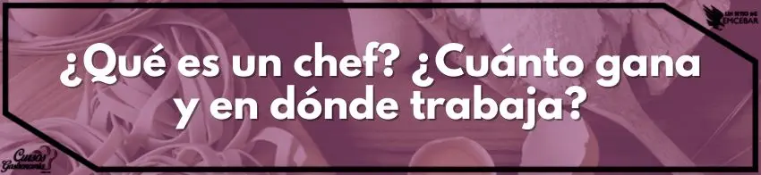 ¿Qué es un chef ¿Cuánto gana y en dónde trabaja?