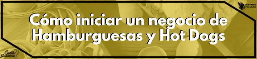 Cómo iniciar un negocio de Hamburguesas y Hot Dogs