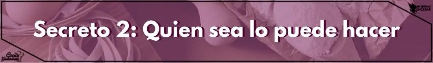 Secreto 2: Quien sea lo puede hacer