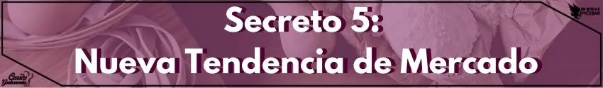 Secreto 5: Nueva Tendencia de Mercado