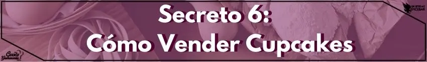 Secreto 6: Cómo Vender Cupcakes