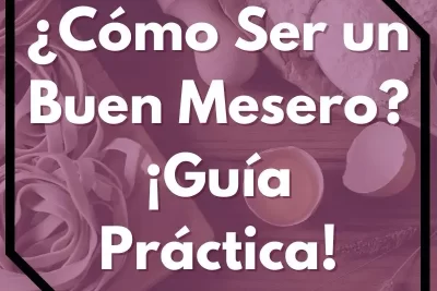 ¿Cómo Ser un Buen Mesero? ¡Guía Práctica!