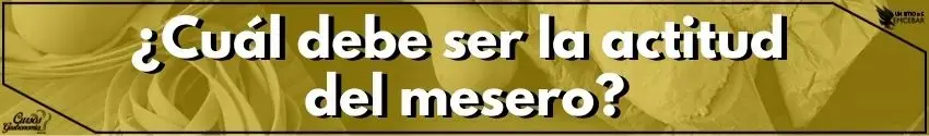 Cuál debe ser la actitud del mesero 2 - Cursos de Gastronomía ¿Cuál debe ser la actitud del mesero?