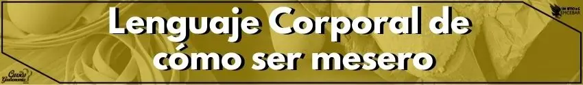 Lenguaje Corporal de cómo ser mesero 2 - Cursos de Gastronomía Lenguaje Corporal de cómo ser mesero