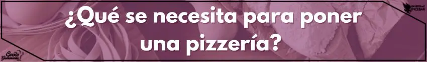 ¿Qué se necesita para poner una pizzería?
